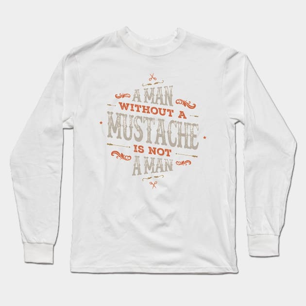 A MAN WITHOUT A MUSTACHE IS NOT A MAN Long Sleeve T-Shirt by snevi